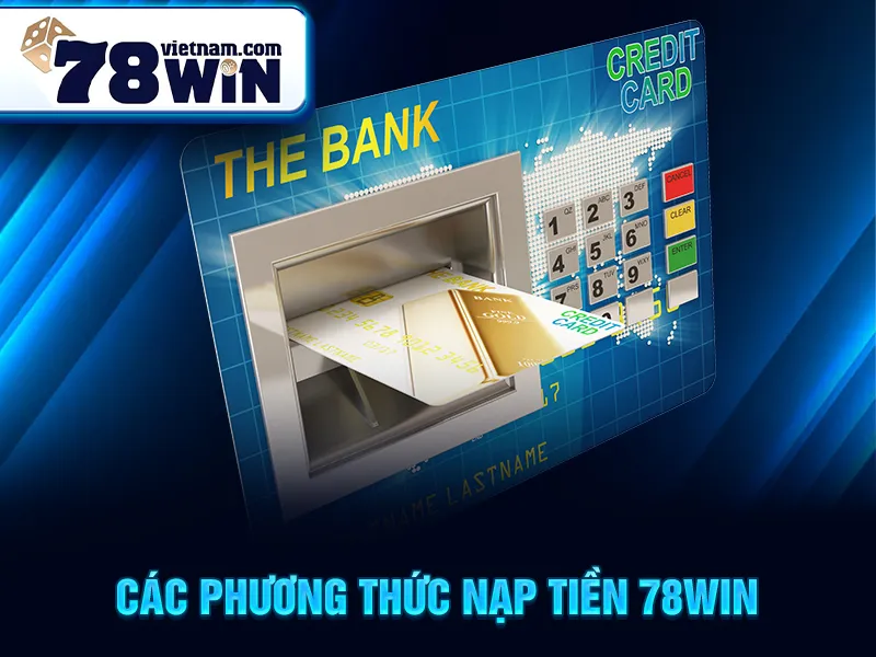 Nạp Tiền 78WIN - Các phương thức nạp tiền 78win