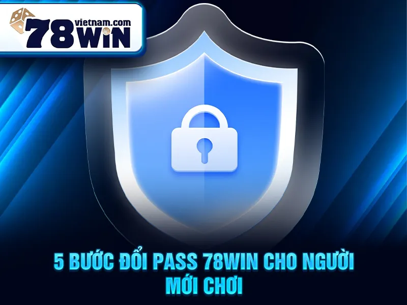 5 bước đổi pass 78WIN cho người mới chơi