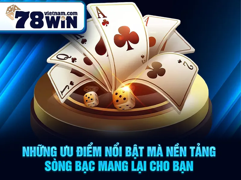 Những ưu điểm nổi bật mà nền tảng sòng bạc mang lại cho bạn