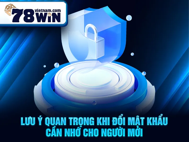 Lưu ý quan trọng khi đổi mật khẩu cần nhớ cho người mới