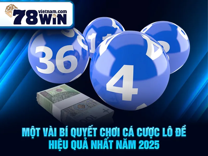 Một vài bí quyết chơi cá cược lô đề hiệu quả nhất năm 2025