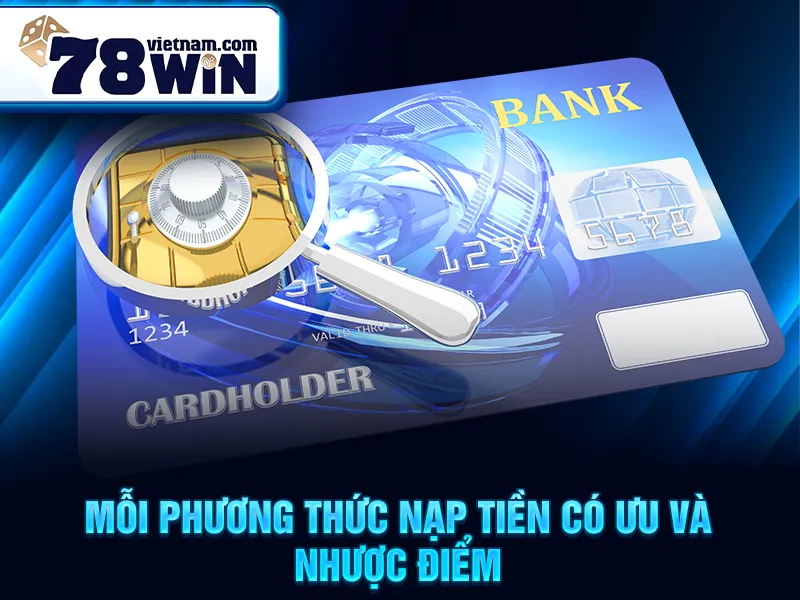Nạp Tiền 78WIN - Mỗi phương thức nạp tiền có ưu và nhược điểm